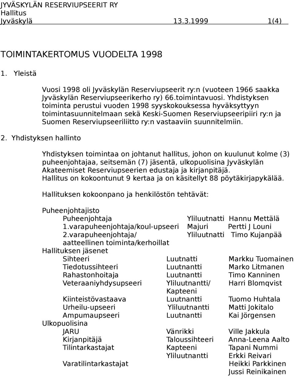 Yhdistyksen toiminta perustui vuoden 1998 syyskokouksessa hyväksyttyyn toimintasuunnitelmaan sekä Keski-Suomen Reserviupseeripiiri ry:n ja Suomen Reserviupseeriliitto ry:n vastaaviin suunnitelmiin.
