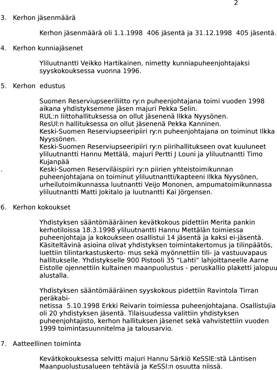 Suomen Reserviupseeriliitto ry:n puheenjohtajana toimi vuoden 1998 aikana yhdistyksemme jäsen majuri Pekka Selin. RUL:n liittohallituksessa on ollut jäsenenä Ilkka Nyysönen.