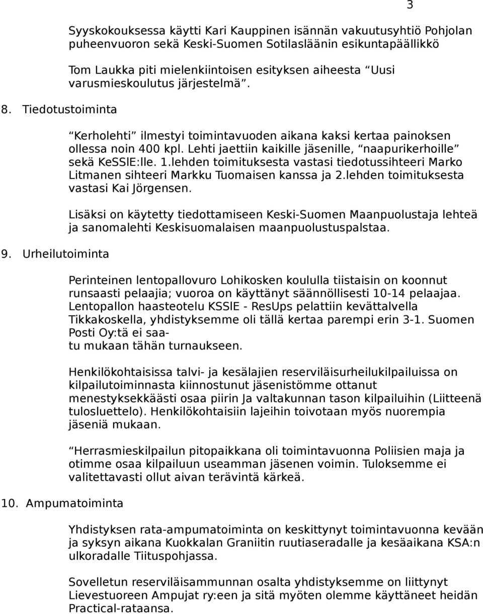 Uusi varusmieskoulutus järjestelmä. Kerholehti ilmestyi toimintavuoden aikana kaksi kertaa painoksen ollessa noin 400 kpl. Lehti jaettiin kaikille jäsenille, naapurikerhoille sekä KeSSlE:lle. 1.