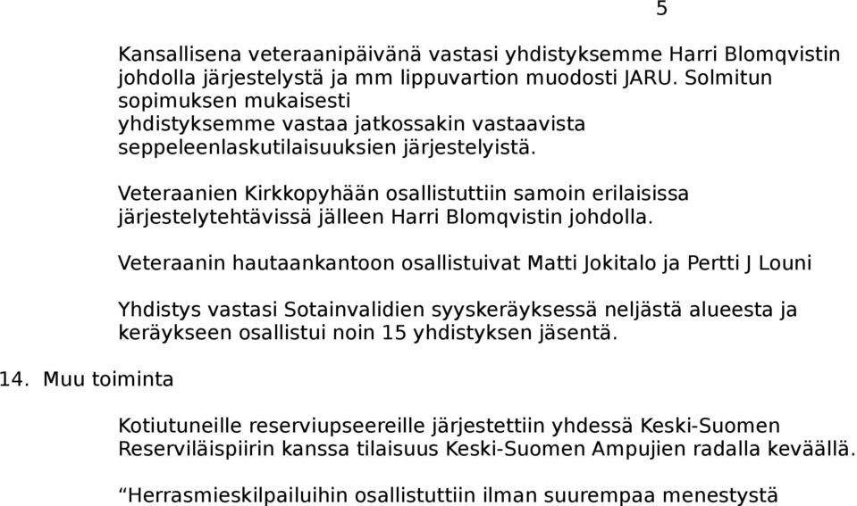 Veteraanien Kirkkopyhään osallistuttiin samoin erilaisissa järjestelytehtävissä jälleen Harri Blomqvistin johdolla.