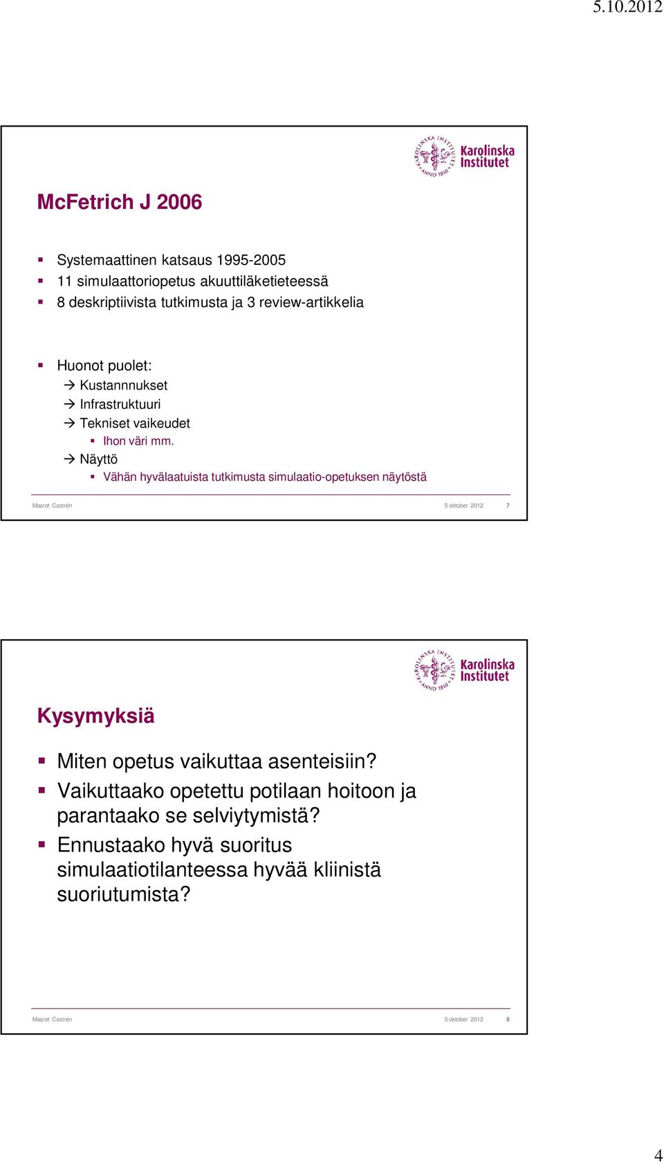 Näyttö Vähän hyvälaatuista tutkimusta simulaatio-opetuksen näytöstä Maaret Castrén 5 oktober 2012 7 Kysymyksiä Miten opetus vaikuttaa