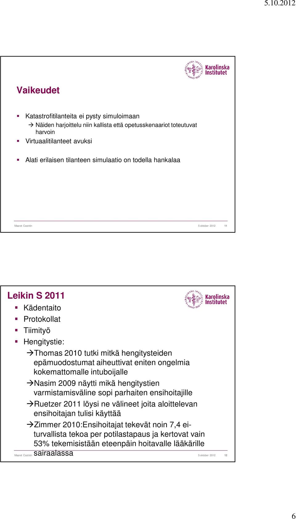 kokemattomalle intuboijalle Nasim 2009 näytti mikä hengitystien varmistamisväline sopi parhaiten ensihoitajille Ruetzer 2011 löysi ne välineet joita aloittelevan ensihoitajan tulisi käyttää