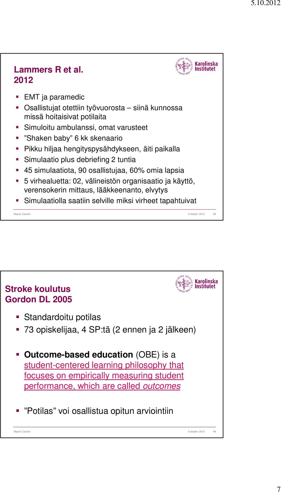 äiti paikalla Simulaatio plus debriefing 2 tuntia 45 simulaatiota, 90 osallistujaa, 60% omia lapsia 5 virhealuetta: 02, välineistön organisaatio ja käyttö, verensokerin mittaus, lääkkeenanto, elvytys