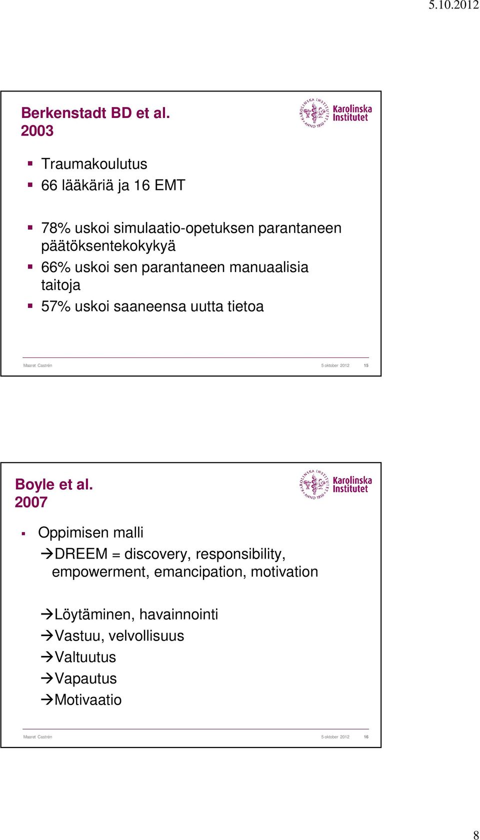 sen parantaneen manuaalisia taitoja 57% uskoi saaneensa uutta tietoa Maaret Castrén 5 oktober 2012 15 Boyle et al.