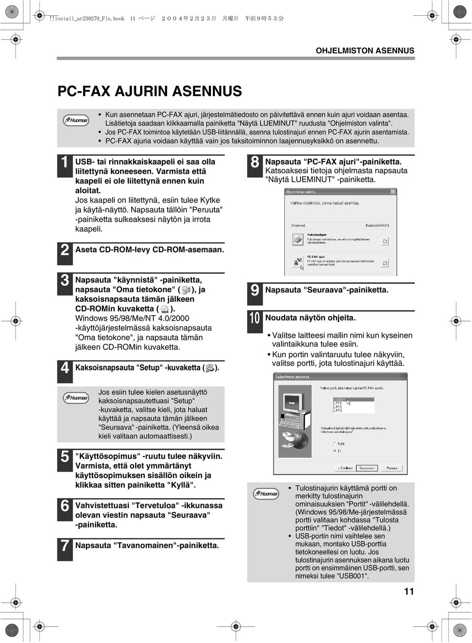 PC-FAX ajuria voidaan käyttää vain jos faksitoiminnon laajennusyksikkö on asennettu. USB- tai rinnakkaiskaapeli ei saa olla liitettynä koneeseen.