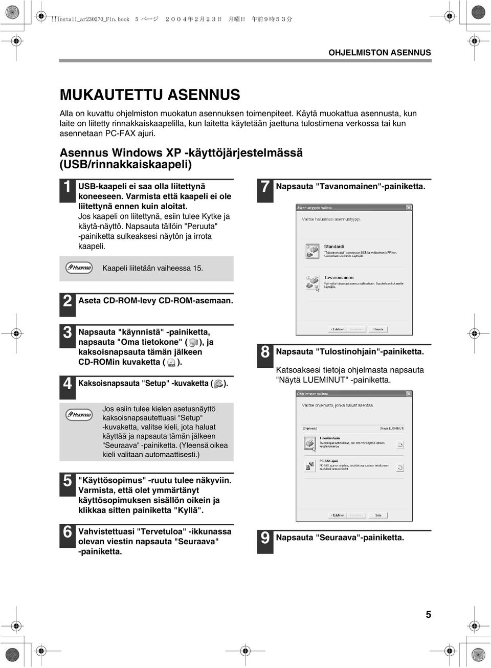 Asennus Windows XP -käyttöjärjestelmässä (USB/rinnakkaiskaapeli) USB-kaapeli ei saa olla liitettynä koneeseen. Varmista että kaapeli ei ole liitettynä ennen kuin aloitat.