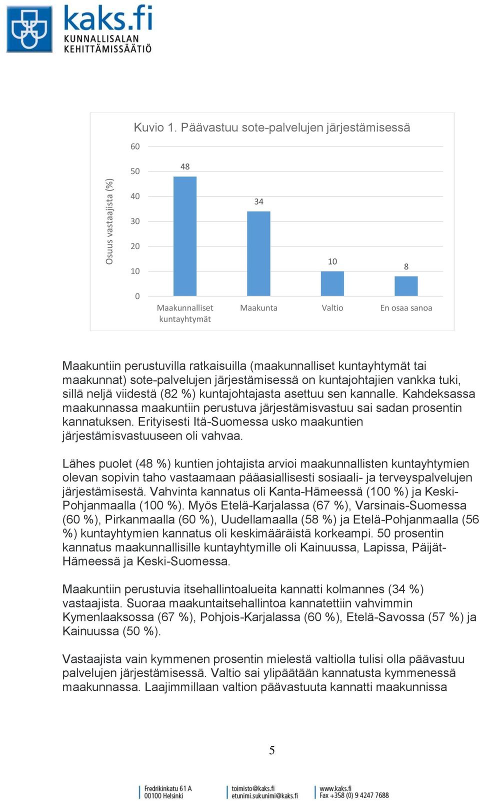 tai maakunnat) sote-palvelujen järjestämisessä on kuntajohtajien vankka tuki, sillä neljä viidestä (82 %) kuntajohtajasta asettuu sen kannalle.