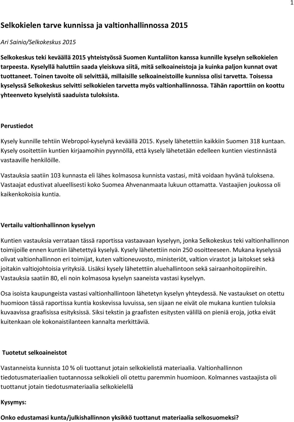 Toisessa kyselyssä Selkokeskus selvitti selkokielen tarvetta myös valtionhallinnossa. Tähän raporttiin on koottu yhteenveto kyselyistä saaduista tuloksista.