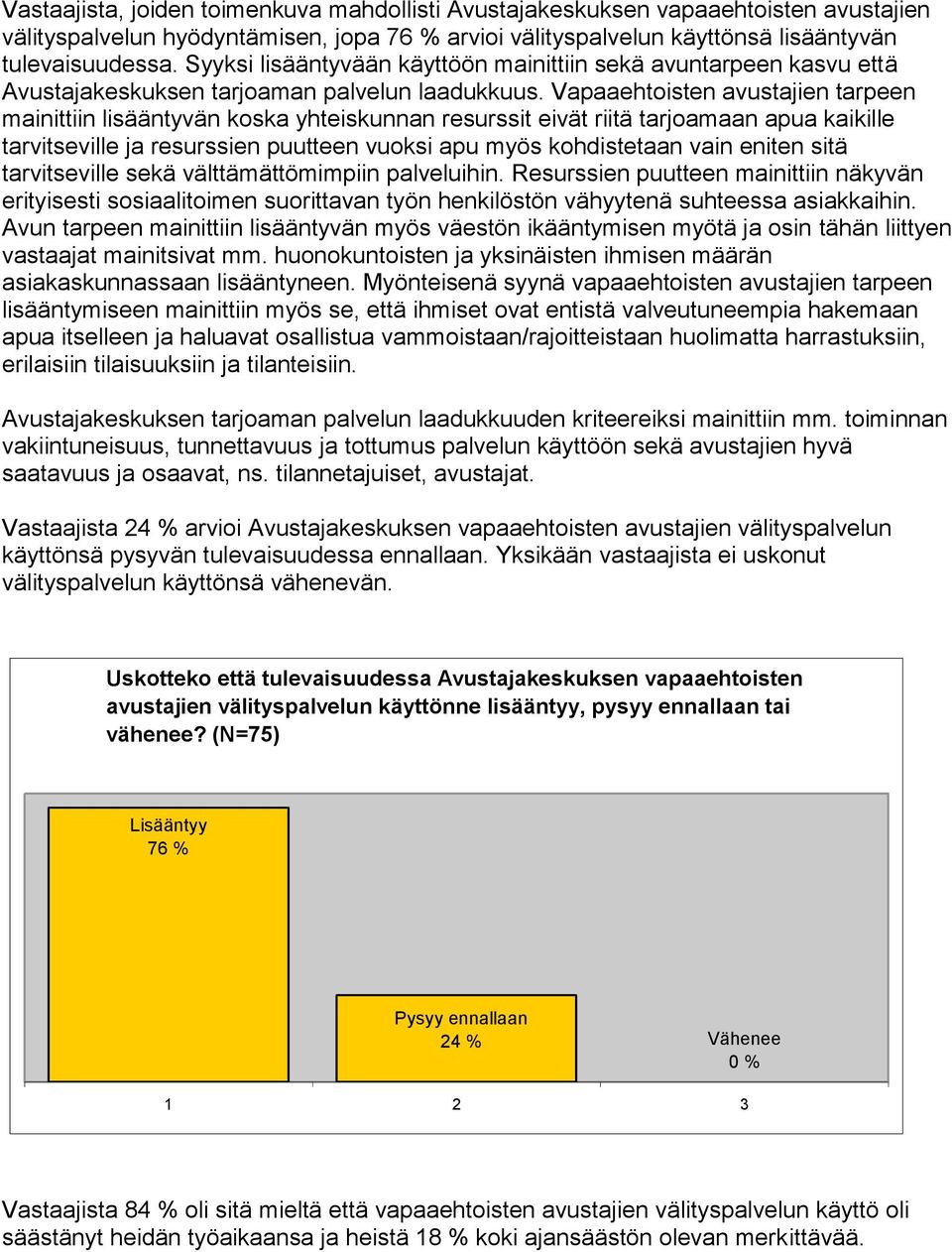 Vapaaehtoisten avustajien tarpeen mainittiin lisääntyvän koska yhteiskunnan resurssit eivät riitä tarjoamaan apua kaikille tarvitseville ja resurssien puutteen vuoksi apu myös kohdistetaan vain