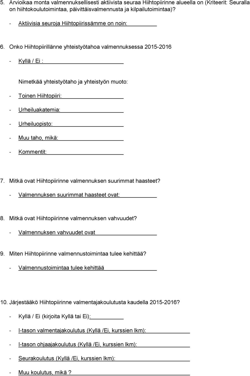 Onko Hiihtopiirillänne yhteistyötahoa valmennuksessa 2015-2016 - Kyllä / Ei : Nimetkää yhteistyötaho ja yhteistyön muoto: - Toinen Hiihtopiiri: - Urheiluakatemia: - Urheiluopisto: - Muu taho, mikä: -