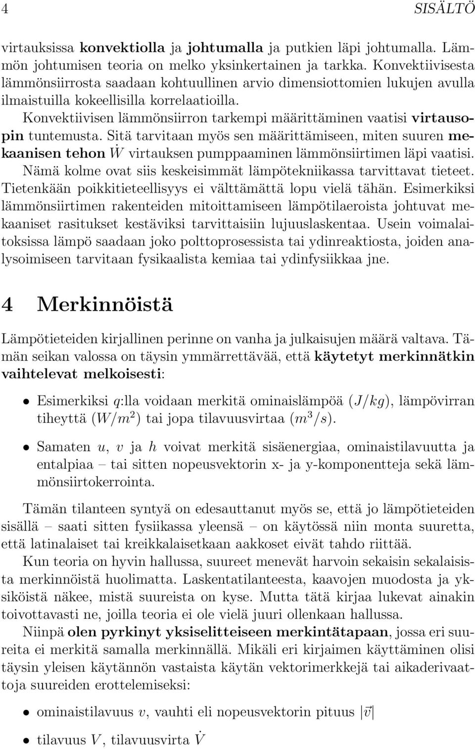 Konvektiivisen lämmönsiirron tarkempi määrittäminen vaatisi virtausopin tuntemusta.