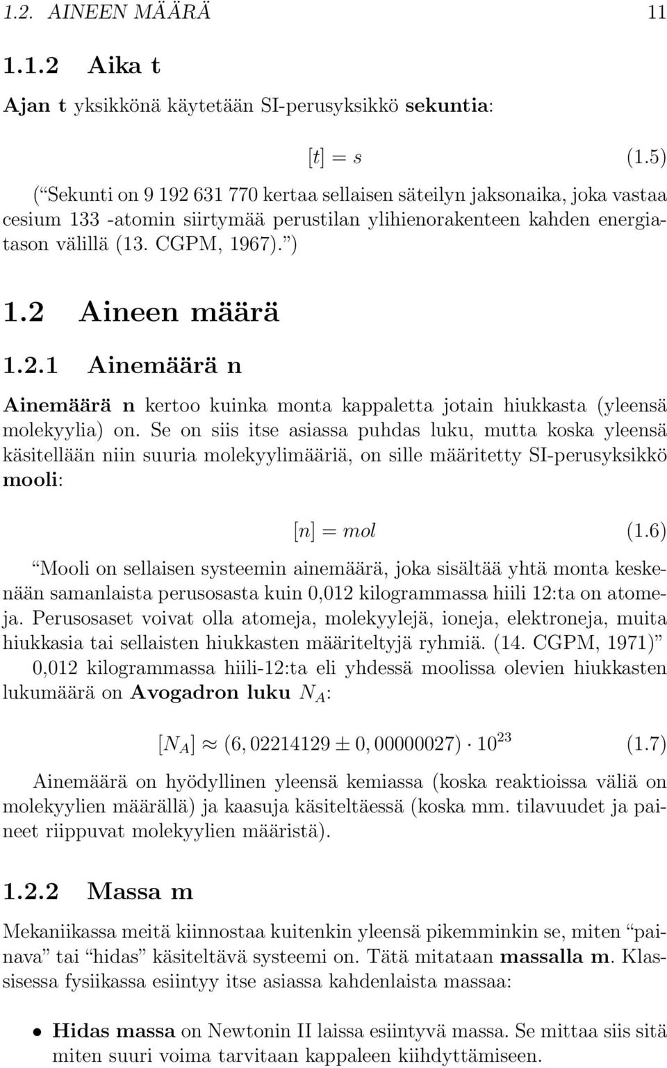 2 Aineen määrä 1.2.1 Ainemäärä n Ainemäärä n kertoo kuinka monta kappaletta jotain hiukkasta (yleensä molekyylia) on.