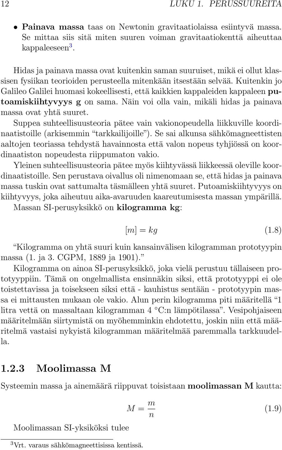 Kuitenkin jo Galileo Galilei huomasi kokeellisesti, että kaikkien kappaleiden kappaleen putoamiskiihtyvyys g on sama. Näin voi olla vain, mikäli hidas ja painava massa ovat yhtä suuret.