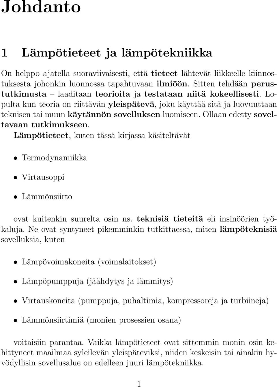 Lopulta kun teoria on riittävän yleispätevä, joku käyttää sitä ja luovuuttaan teknisen tai muun käytännön sovelluksen luomiseen. Ollaan edetty soveltavaan tutkimukseen.