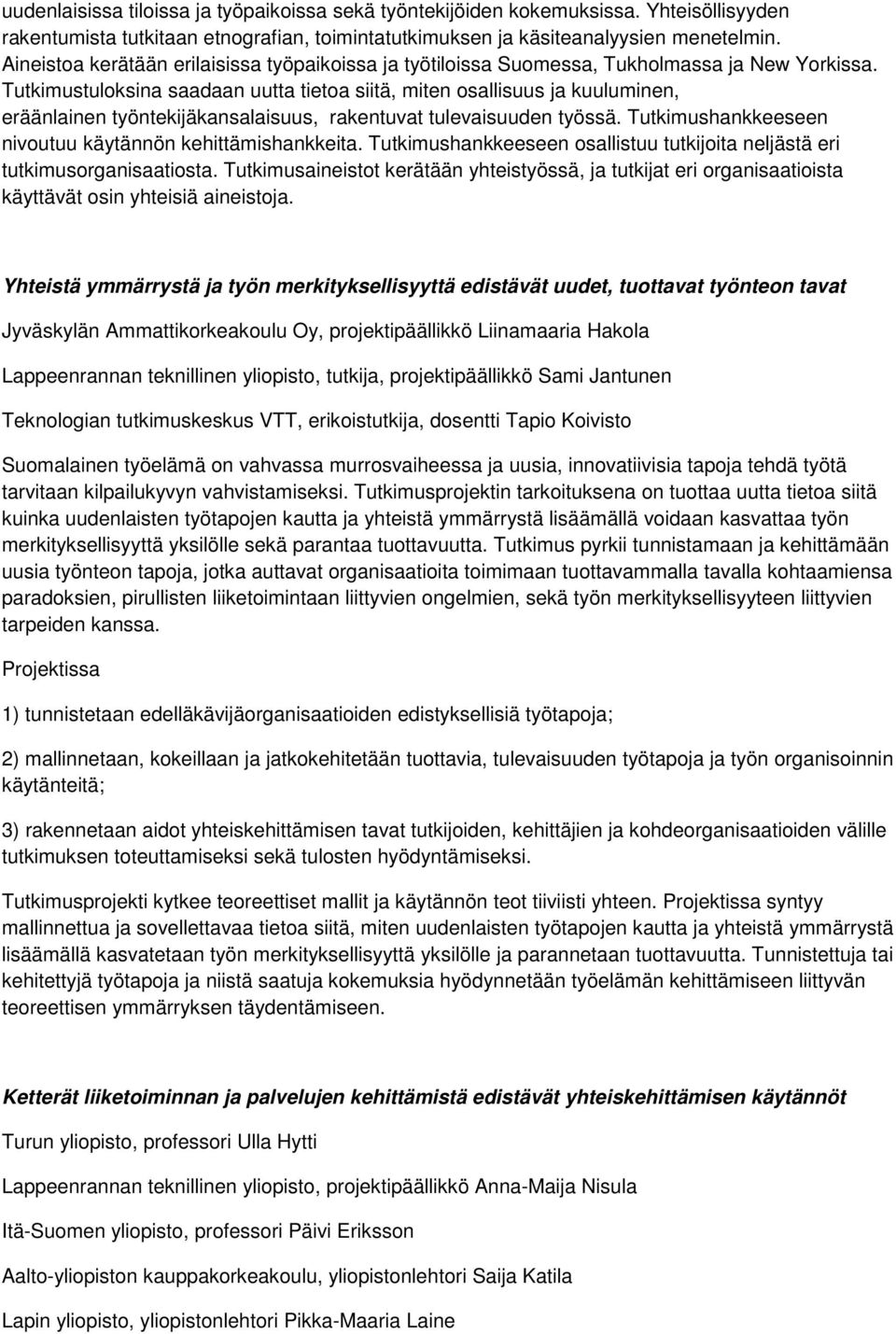 Tutkimustuloksina saadaan uutta tietoa siitä, miten osallisuus ja kuuluminen, eräänlainen työntekijäkansalaisuus, rakentuvat tulevaisuuden työssä.