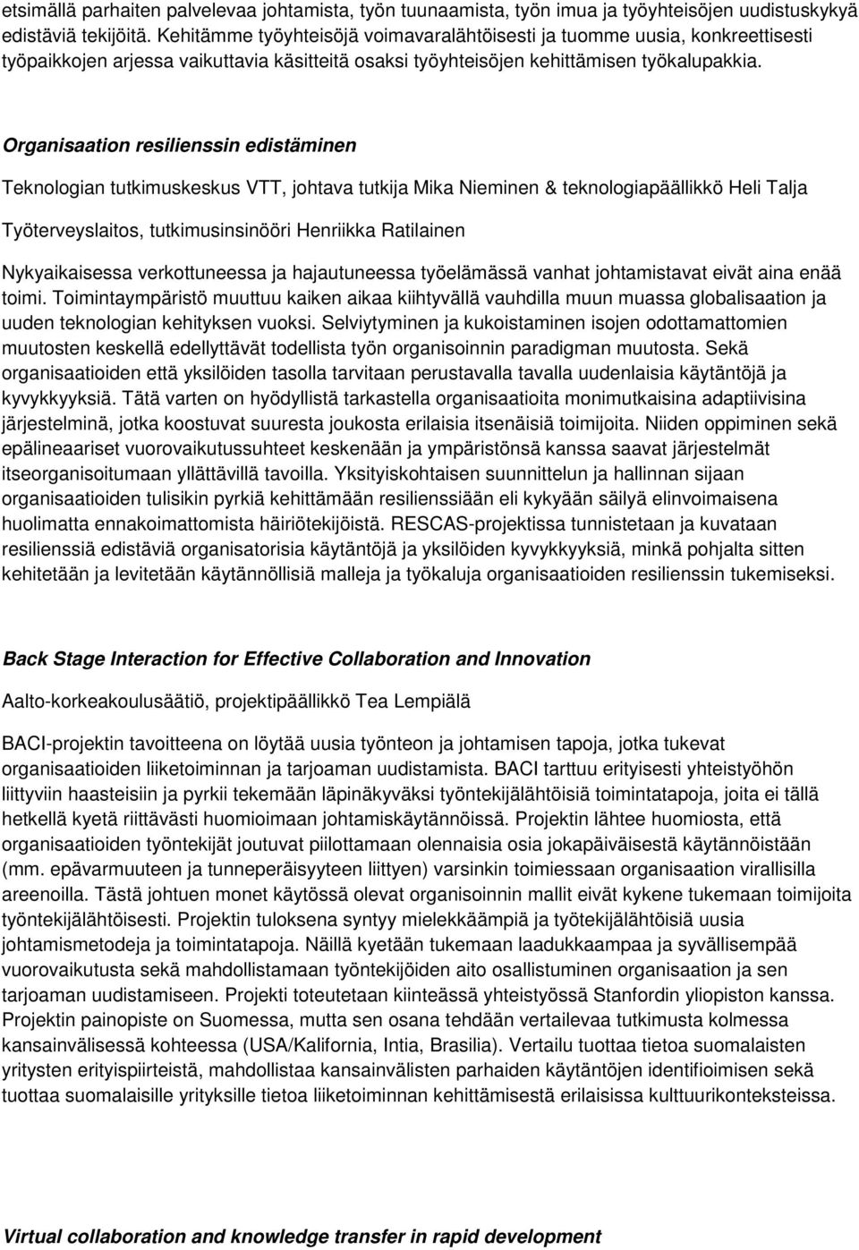 Organisaation resilienssin edistäminen Teknologian tutkimuskeskus VTT, johtava tutkija Mika Nieminen & teknologiapäällikkö Heli Talja Työterveyslaitos, tutkimusinsinööri Henriikka Ratilainen