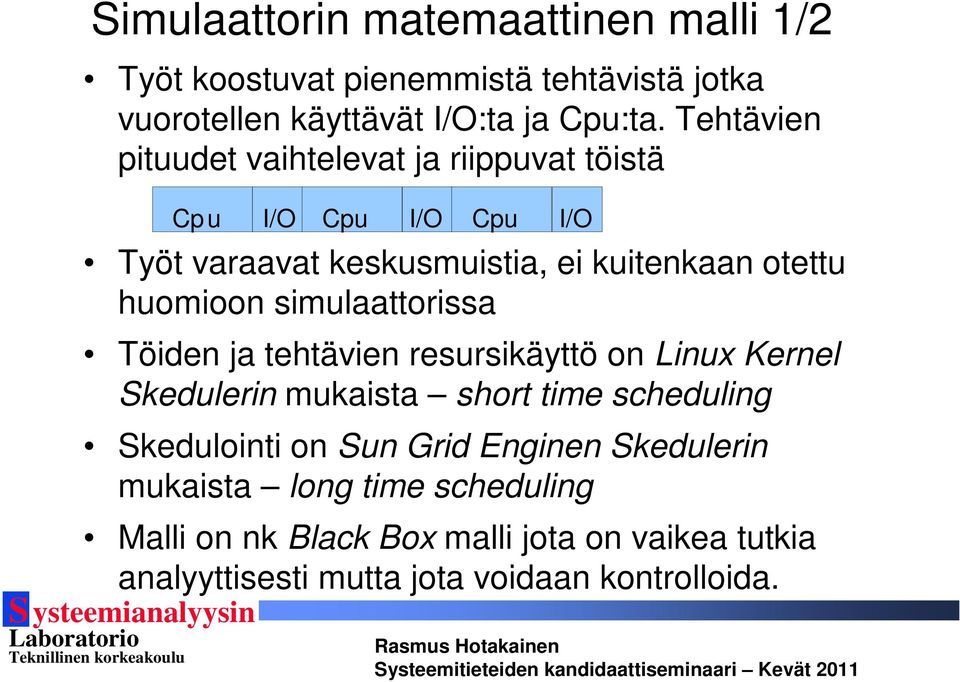 ja tehtävien resursikäyttö on Linux Kernel Skedulerin mukaista short time scheduling Skedulointi on Sun Grid Enginen Skedulerin