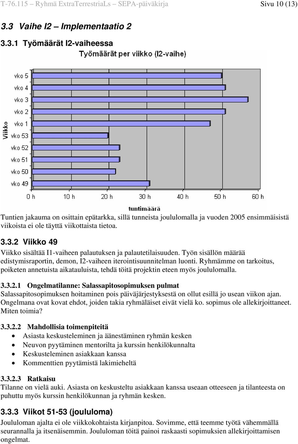 3.3.2 Viikko 49 Viikko sisältää I1-vaiheen palautuksen ja palautetilaisuuden. Työn sisällön määrää edistymisraportin, demon, I2-vaiheen iterointisuunnitelman luonti.