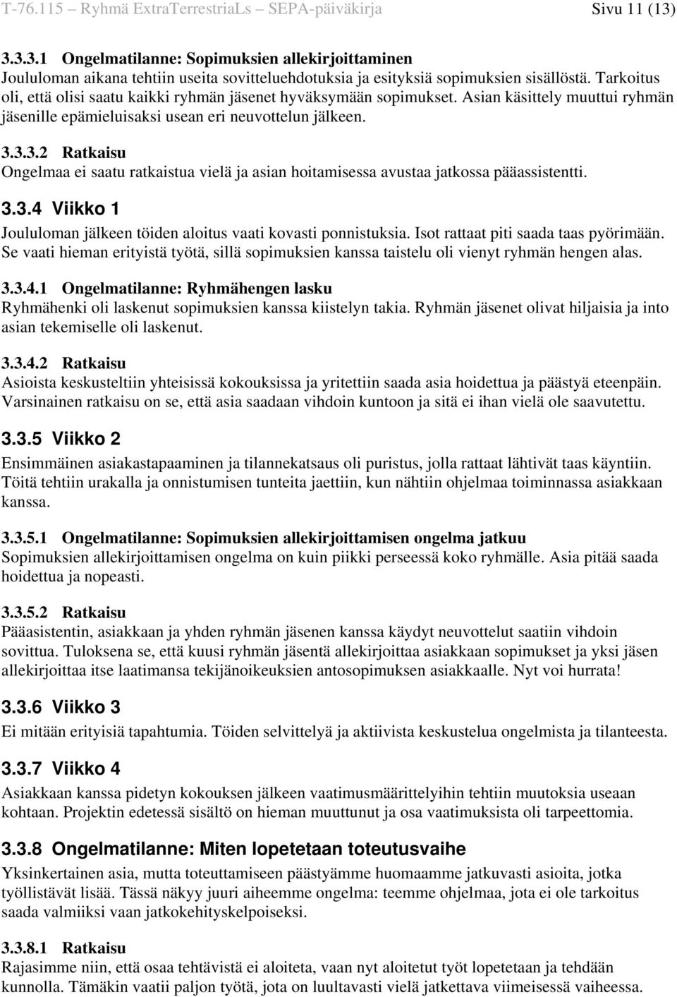 3.3.2 Ratkaisu Ongelmaa ei saatu ratkaistua vielä ja asian hoitamisessa avustaa jatkossa pääassistentti. 3.3.4 Viikko 1 Joululoman jälkeen töiden aloitus vaati kovasti ponnistuksia.