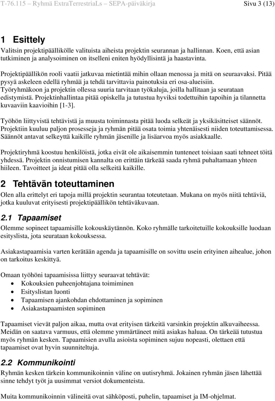 Pitää pysyä askeleen edellä ryhmää ja tehdä tarvittavia painotuksia eri osa-alueisiin. Työryhmäkoon ja projektin ollessa suuria tarvitaan työkaluja, joilla hallitaan ja seurataan edistymistä.