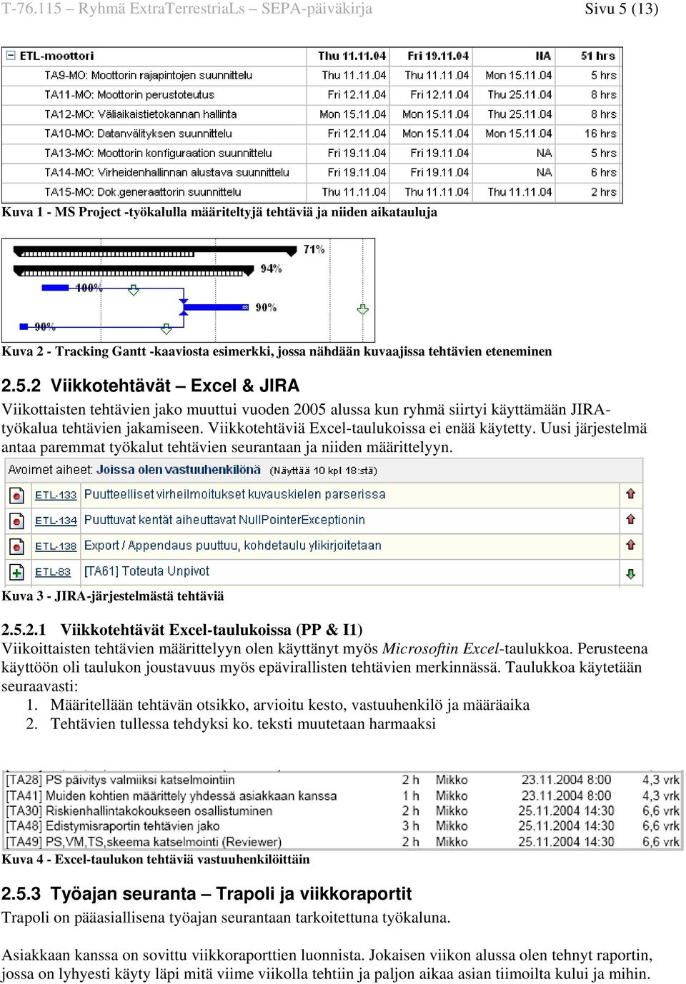 Viikkotehtäviä Excel-taulukoissa ei enää käytetty. Uusi järjestelmä antaa paremmat työkalut tehtävien seurantaan ja niiden määrittelyyn. Kuva 3 - JIRA-järjestelmästä tehtäviä 2.