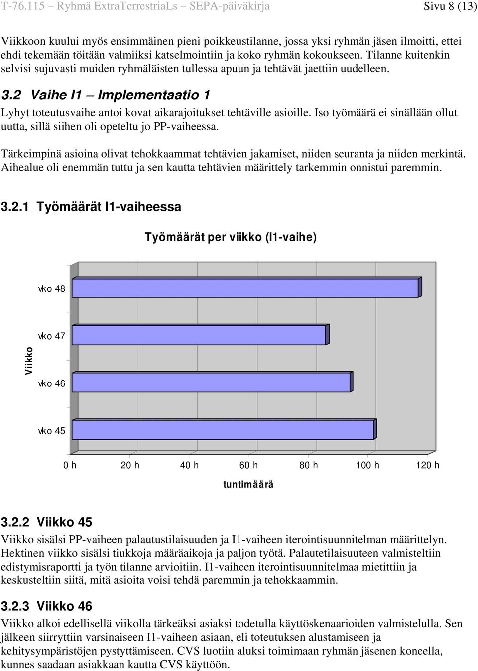 2 Vaihe I1 Implementaatio 1 Lyhyt toteutusvaihe antoi kovat aikarajoitukset tehtäville asioille. Iso työmäärä ei sinällään ollut uutta, sillä siihen oli opeteltu jo PP-vaiheessa.