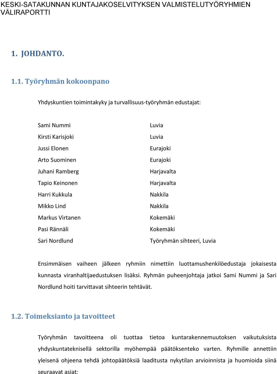 jälkeen ryhmiin nimettiin luottamushenkilöedustaja jokaisesta kunnasta viranhaltijaedustuksen lisäksi. Ryhmän puheenjohtaja jatkoi Sami Nummi ja Sari Nordlund hoiti tarvittavat sihteerin tehtävät. 1.