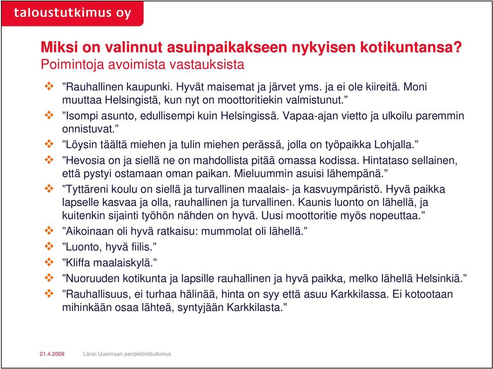 Löysin täältä miehen ja tulin miehen perässä, jolla on työpaikka Lohjalla. Hevosia on ja siellä ne on mahdollista pitää omassa kodissa. Hintataso sellainen, että pystyi ostamaan oman paikan.