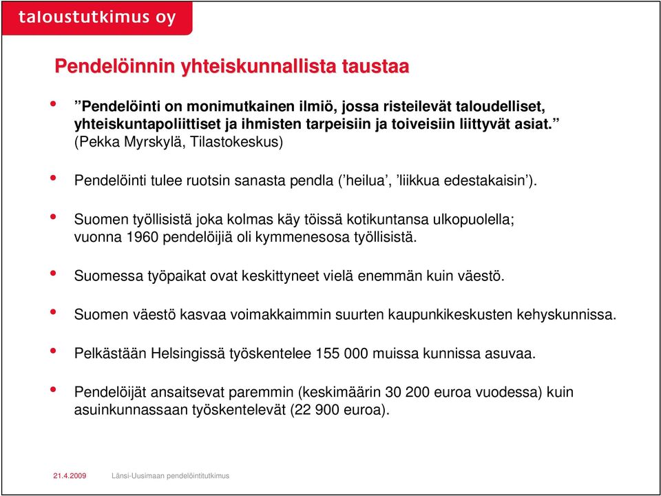 Suomen työllisistä joka kolmas käy töissä kotikuntansa ulkopuolella; vuonna 1960 pendelöijiä oli kymmenesosa työllisistä. Suomessa työpaikat ovat keskittyneet vielä enemmän kuin väestö.