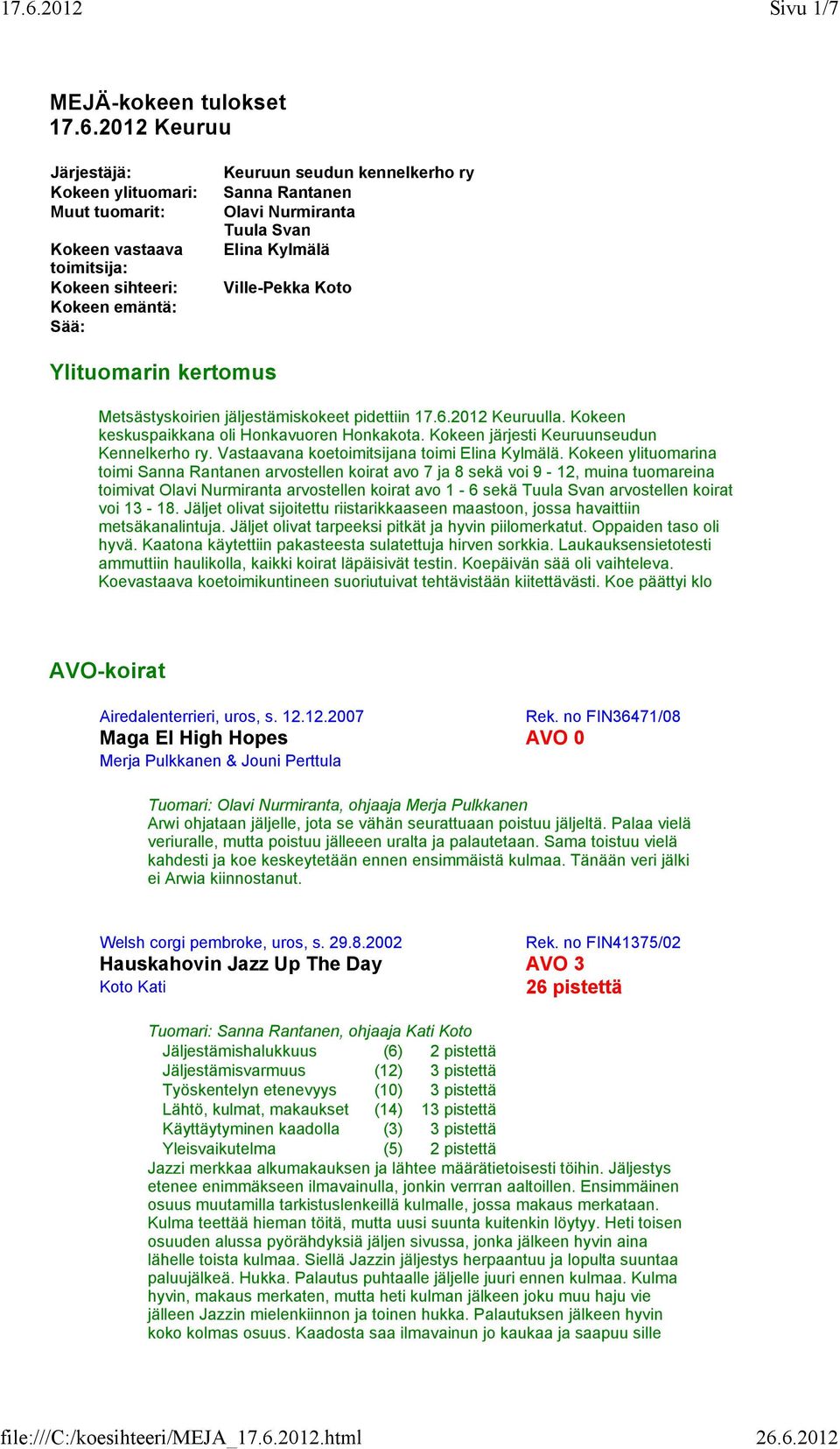 Elina Kylmälä Ville-Pekka Koto Ylituomarin kertomus Metsästyskoirien jäljestämiskokeet pidettiin 17.6.2012 Keuruulla. Kokeen keskuspaikkana oli Honkavuoren Honkakota.