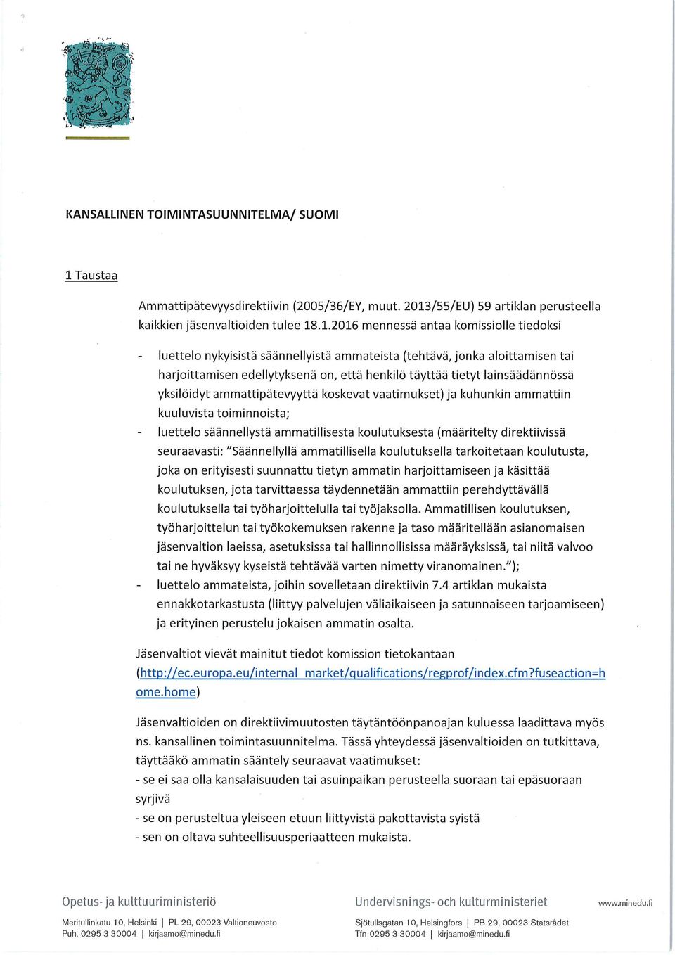 .1.2016 mennessä antaa komissiolle tiedoksi luettelo nykyisistä säännellyistä ammateista (tehtävä, jonka aloittamisen tai harjoittamisen edellytyksenä on, että henkilö täyttää tietyt lainsäädännössä