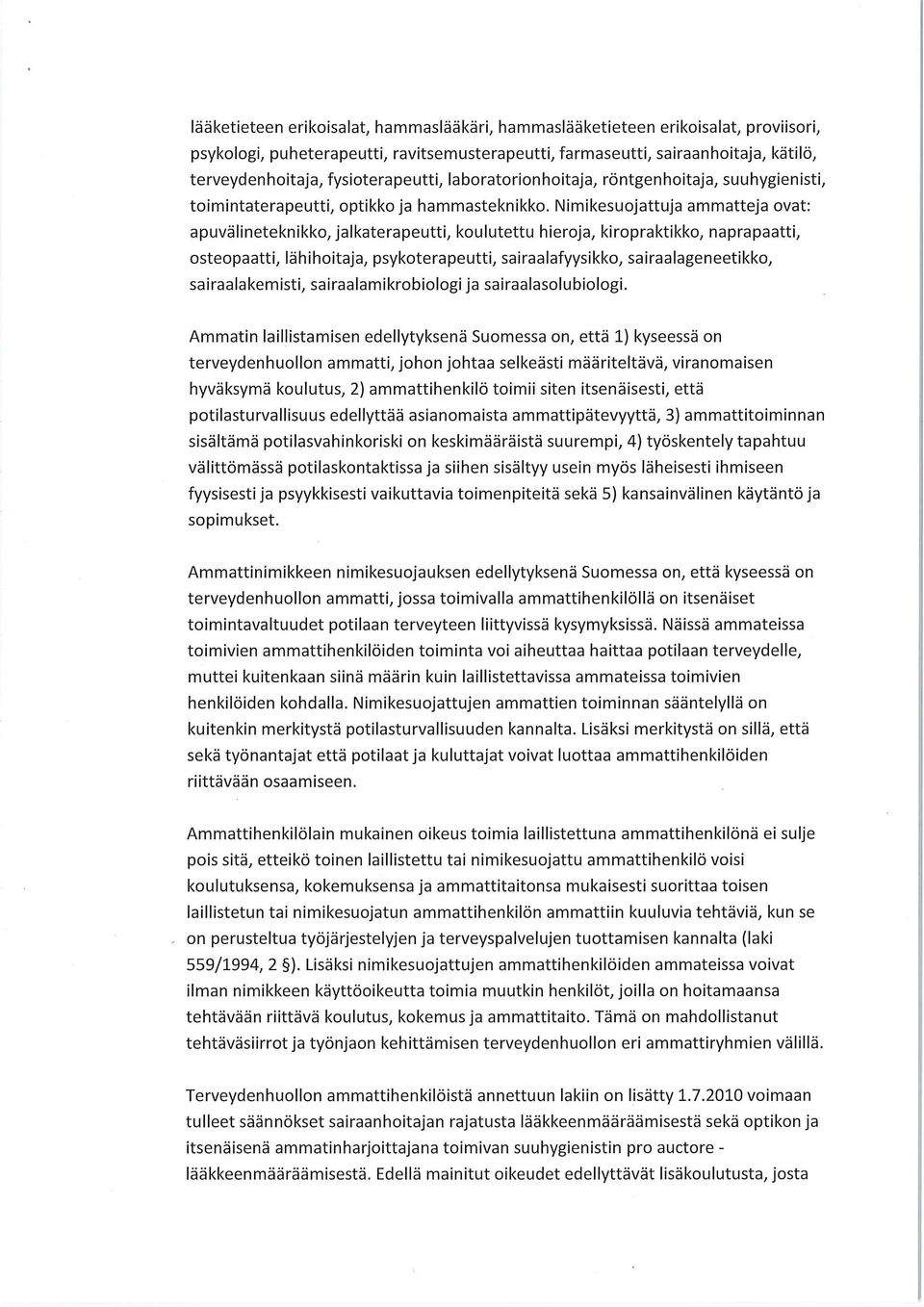 Nimikesuojattuja ammatteja ovat: apuvälineteknikko/jalkaterapeutti/ koulutettu hieroja, kiropraktikko, naprapaatti, osteopaatti, lähihoitaja, psykoterapeutti, sairaalafyysikko, sairaalageneetikko,