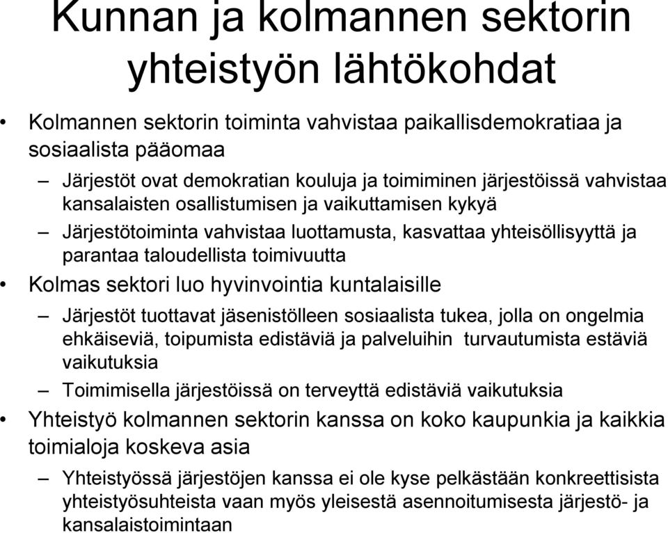 kuntalaisille Järjestöt tuottavat jäsenistölleen sosiaalista tukea, jolla on ongelmia ehkäiseviä, toipumista edistäviä ja palveluihin turvautumista estäviä vaikutuksia Toimimisella järjestöissä on