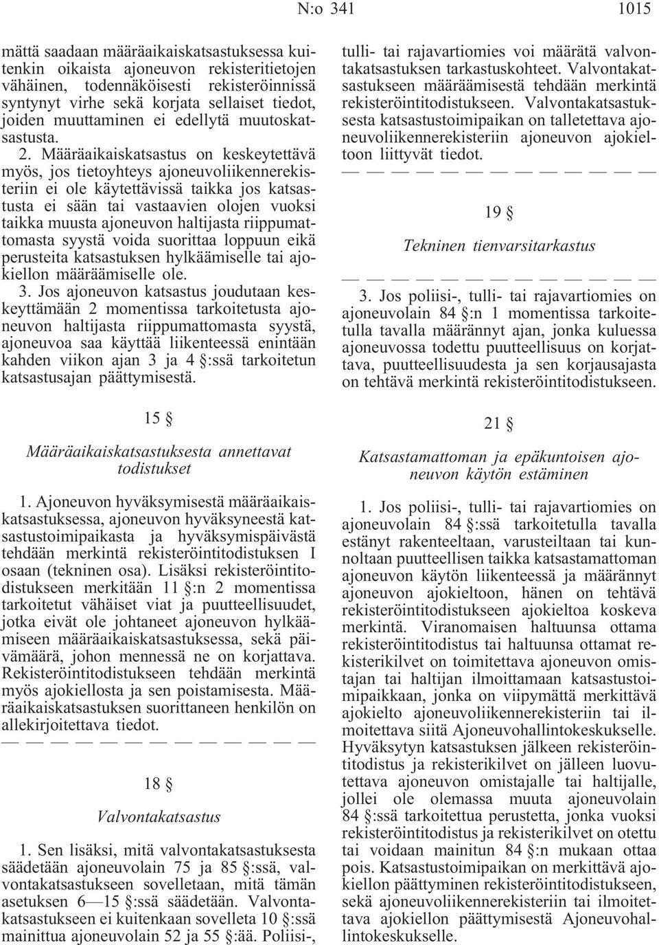 Määräaikaiskatsastus on keskeytettävä myös, jos tietoyhteys ajoneuvoliikennerekisteriin ei ole käytettävissä taikka jos katsastusta ei sään tai vastaavien olojen vuoksi taikka muusta ajoneuvon