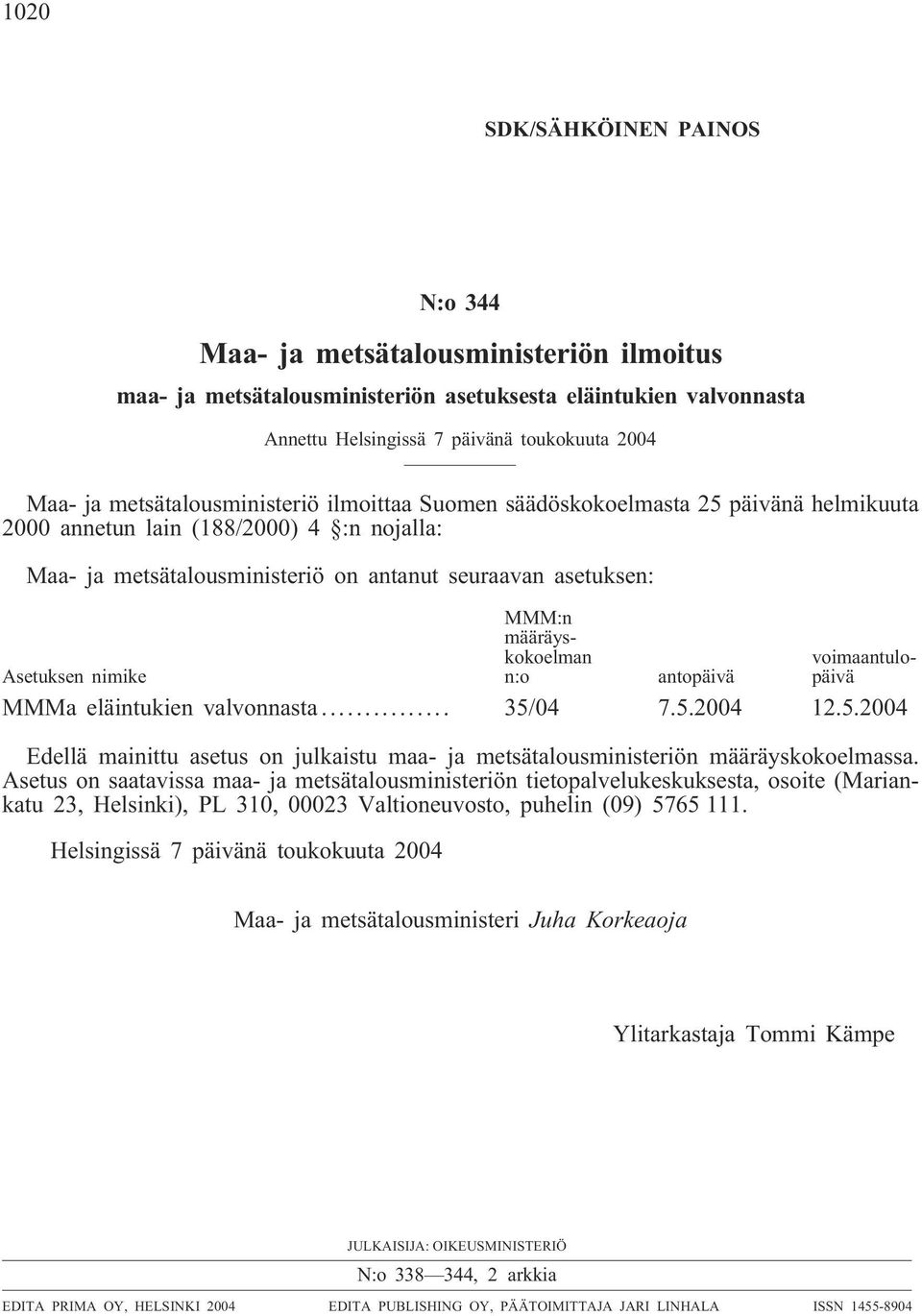 määräyskokoelman Asetuksen nimike n:o antopäivä voimaantulopäivä MMMa eläintukien valvonnasta... 35/04 7.5.2004 12.5.2004 Edellä mainittu asetus on julkaistu maa- ja metsätalousministeriön määräyskokoelmassa.