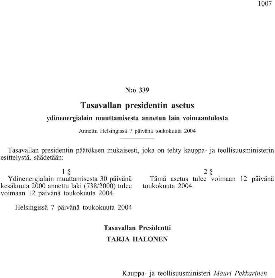 Ydinenergialain muuttamisesta 30 päivänä kesäkuuta 2000 annettu laki (738/2000) tulee voimaan 12 päivänä toukokuuta 2004.