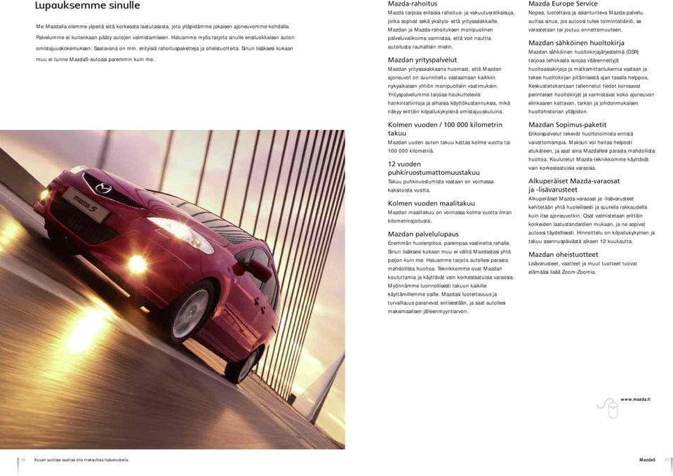 Mazda-rahoitus Mazda tarjoaa erilaisia rahoitus- ja vakuutusratkaisuja, jotka sopivat sekä yksityis- että yritysasiakkaille.
