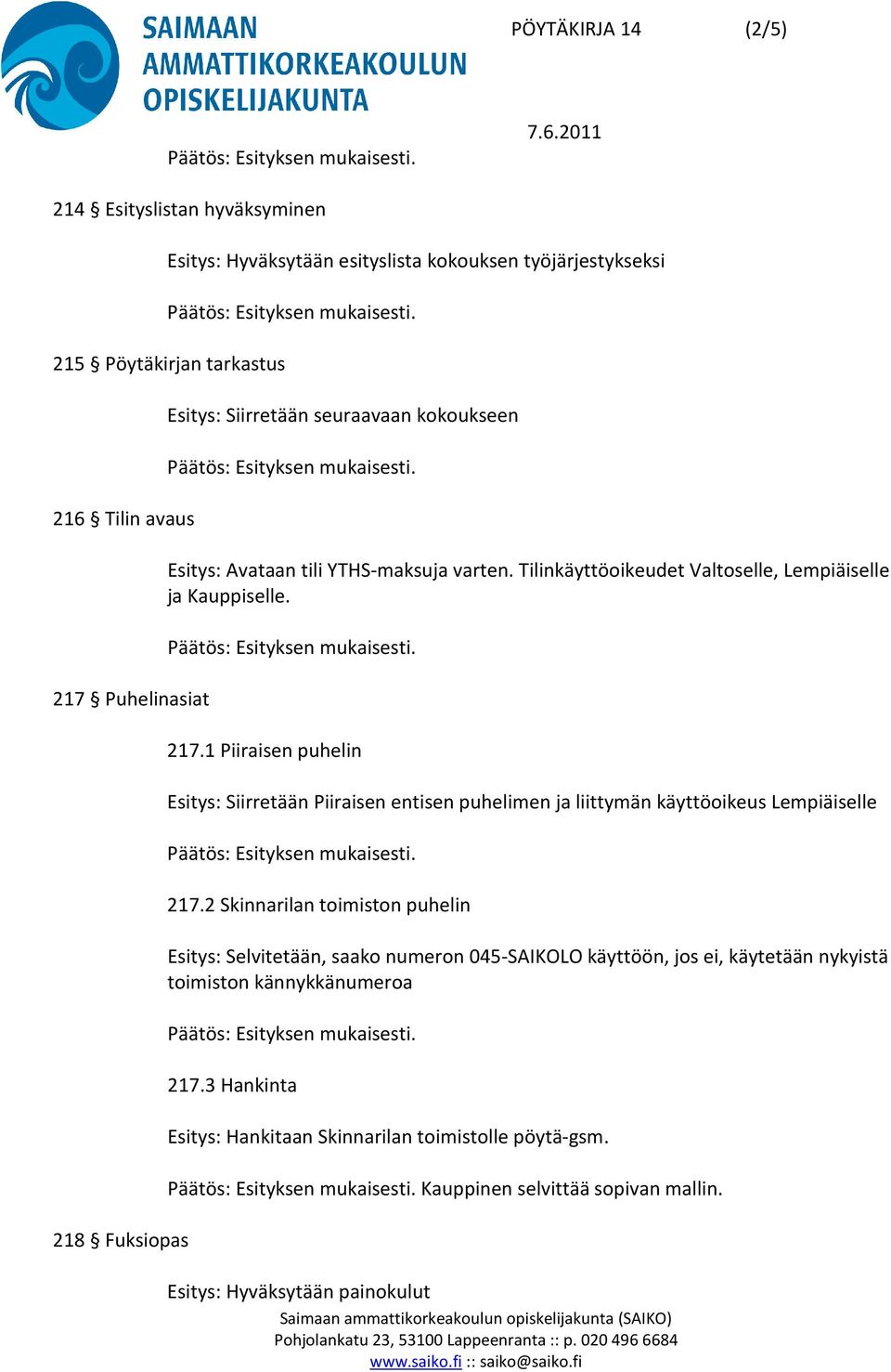 2 Skinnarilan toimiston puhelin Esitys: Selvitetään, saako numeron 045-SAIKOLO käyttöön, jos ei, käytetään nykyistä toimiston kännykkänumeroa 217.