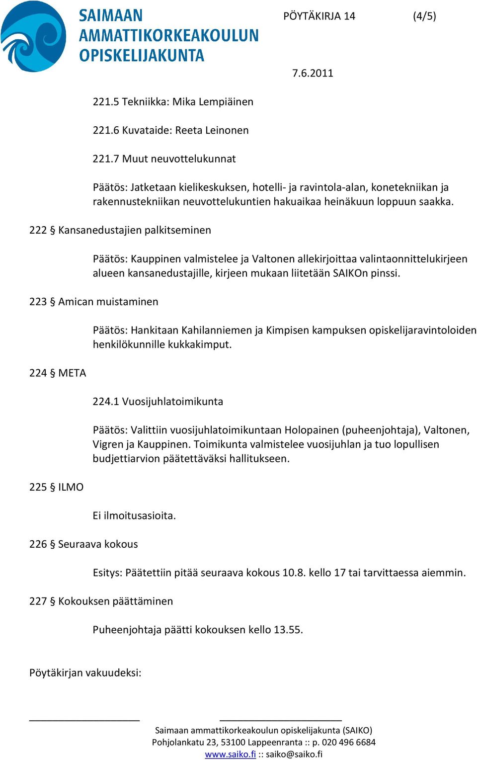 222 Kansanedustajien palkitseminen Päätös: Kauppinen valmistelee ja Valtonen allekirjoittaa valintaonnittelukirjeen alueen kansanedustajille, kirjeen mukaan liitetään SAIKOn pinssi.