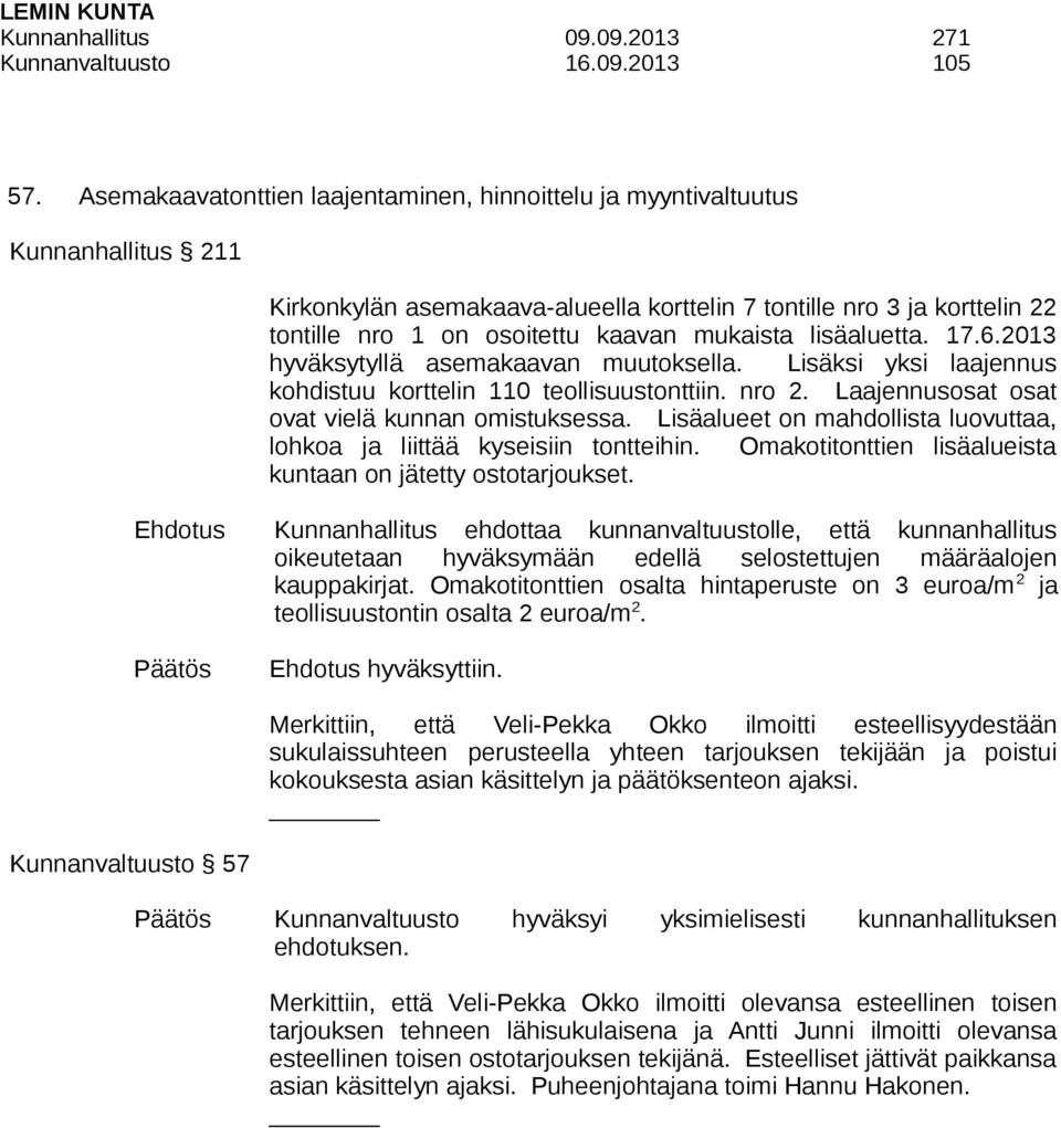 mukaista lisäaluetta. 17.6.2013 hyväksytyllä asemakaavan muutoksella. Lisäksi yksi laajennus kohdistuu korttelin 110 teollisuustonttiin. nro 2. Laajennusosat osat ovat vielä kunnan omistuksessa.