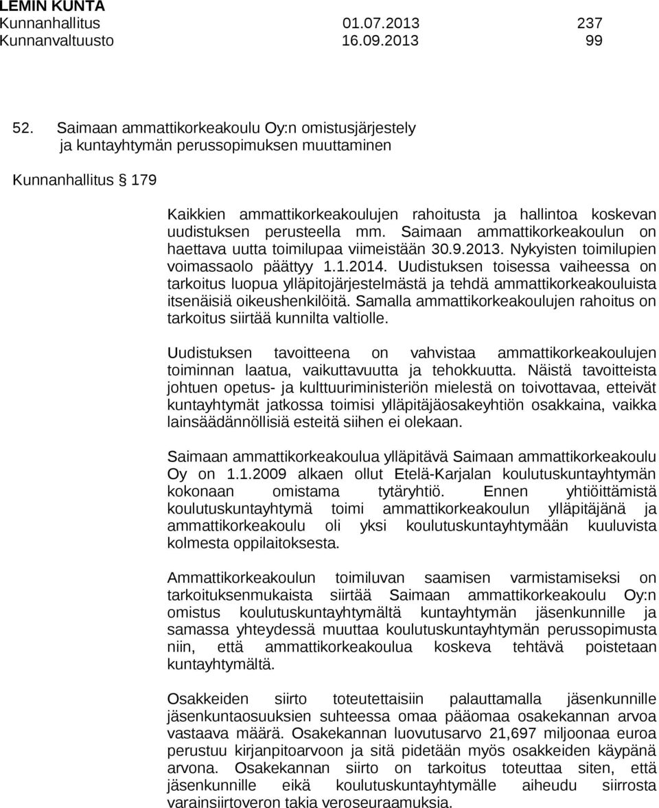 perusteella mm. Saimaan ammattikorkeakoulun on haettava uutta toimilupaa viimeistään 30.9.2013. Nykyisten toimilupien voimassaolo päättyy 1.1.2014.