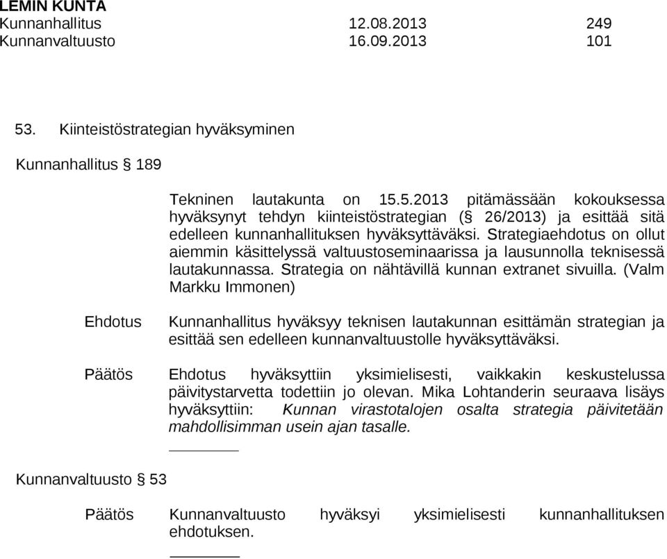 5.2013 pitämässään kokouksessa hyväksynyt tehdyn kiinteistöstrategian ( 26/2013) ja esittää sitä edelleen kunnanhallituksen hyväksyttäväksi.