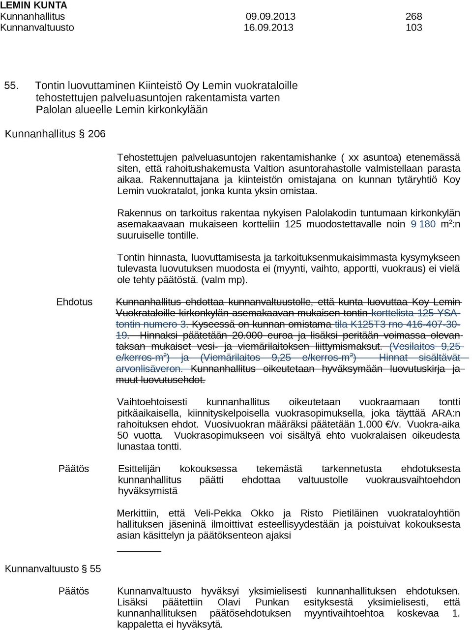 rakentamishanke ( xx asuntoa) etenemässä siten, että rahoitushakemusta Valtion asuntorahastolle valmistellaan parasta aikaa.