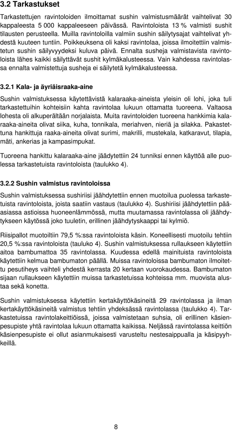 Ennalta susheja valmistavista ravintoloista lähes kaikki säilyttävät sushit kylmäkalusteessa. Vain kahdessa ravintolassa ennalta valmistettuja susheja ei säilytetä kylmäkalusteessa. 3.2.