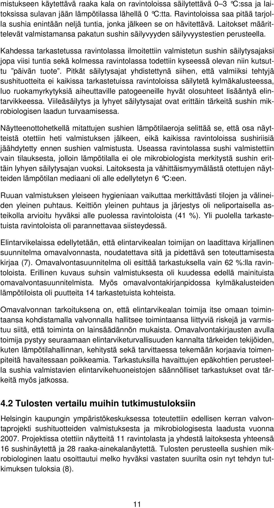 Kahdessa tarkastetussa ravintolassa ilmoitettiin valmistetun sushin säilytysajaksi jopa viisi tuntia sekä kolmessa ravintolassa todettiin kyseessä olevan niin kutsuttu päivän tuote.