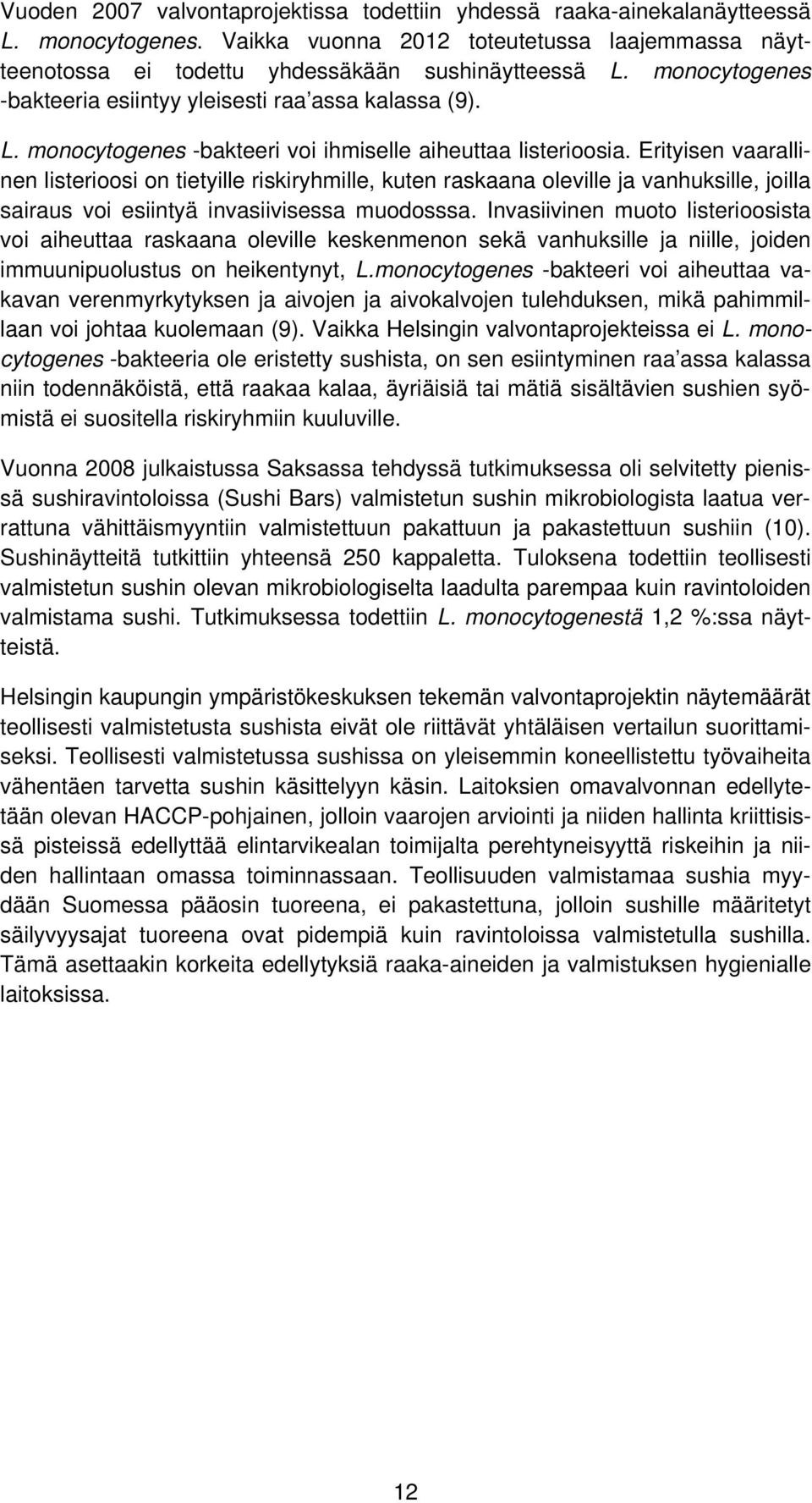 Erityisen vaarallinen listerioosi on tietyille riskiryhmille, kuten raskaana oleville ja vanhuksille, joilla sairaus voi esiintyä invasiivisessa muodosssa.