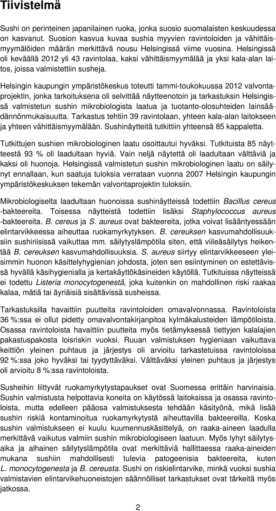 Helsingissä oli keväällä 2012 yli 43 ravintolaa, kaksi vähittäismyymälää ja yksi kala-alan laitos, joissa valmistettiin susheja.