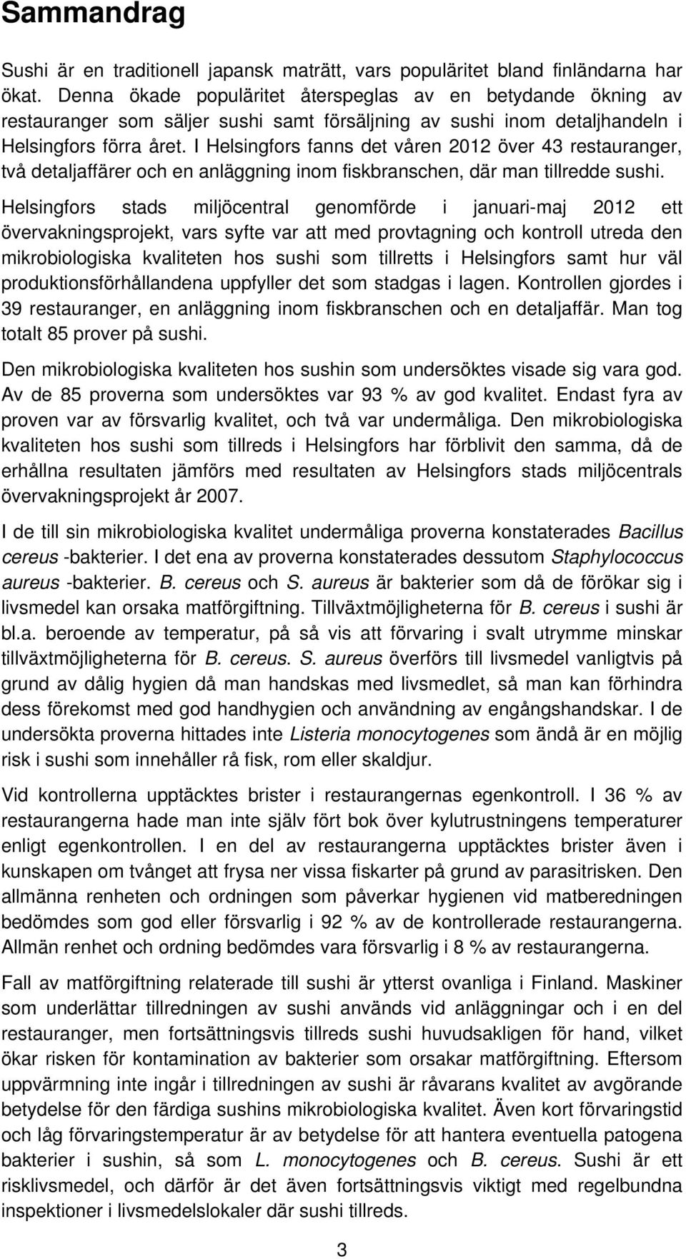 I Helsingfors fanns det våren 2012 över 43 restauranger, två detaljaffärer och en anläggning inom fiskbranschen, där man tillredde sushi.