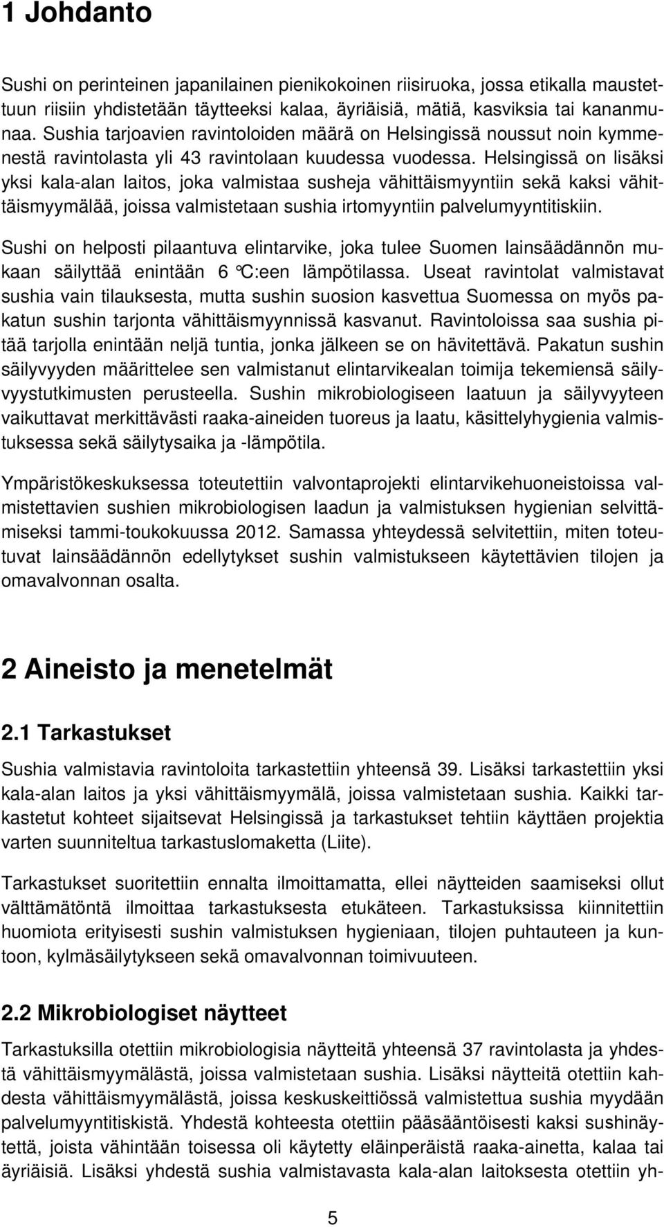 Helsingissä on lisäksi yksi kala-alan laitos, joka valmistaa susheja vähittäismyyntiin sekä kaksi vähittäismyymälää, joissa valmistetaan sushia irtomyyntiin palvelumyyntitiskiin.