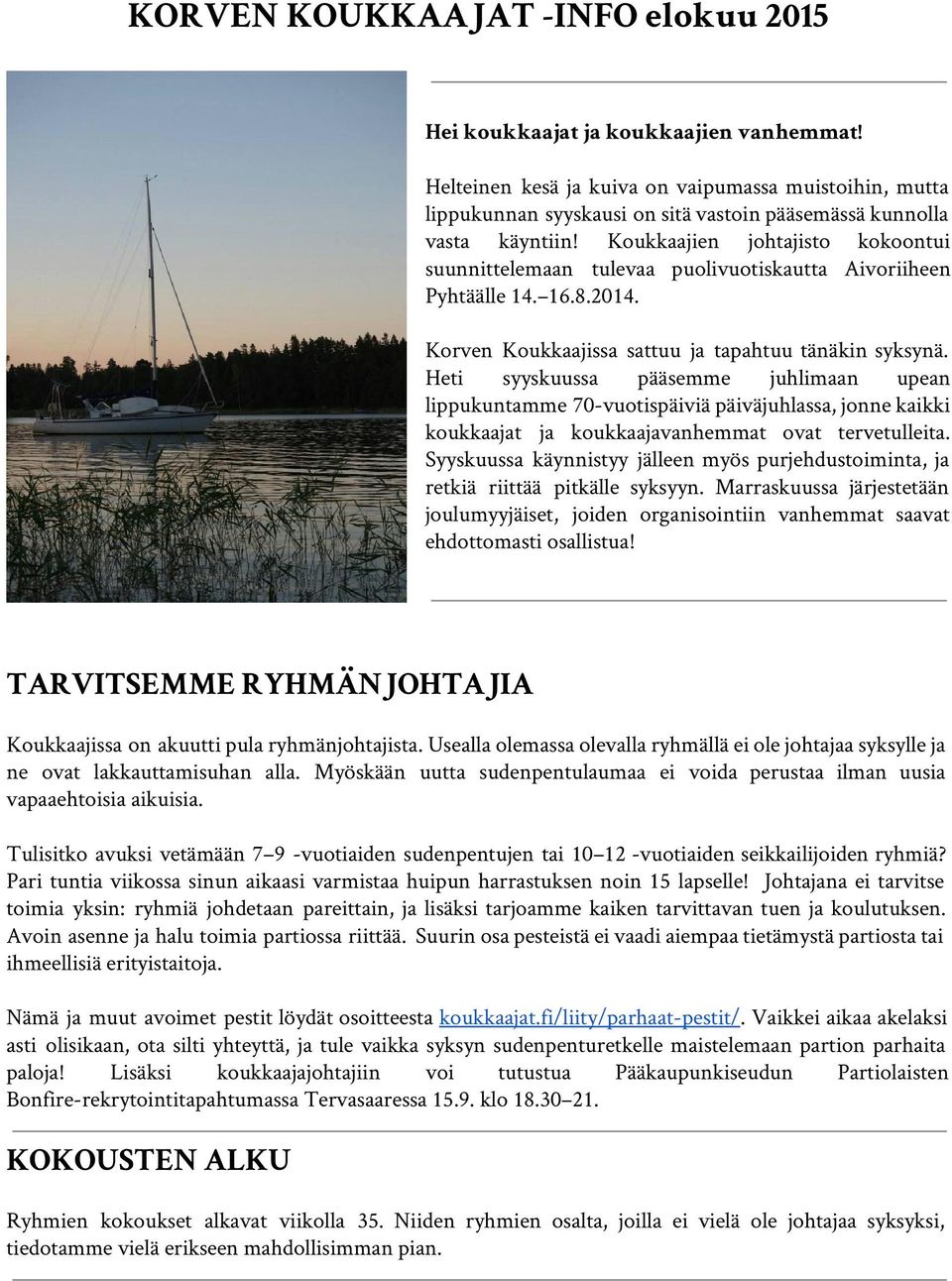 Koukkaajien johtajisto kokoontui suunnittelemaan tulevaa puolivuotiskautta Aivoriiheen Pyhtäälle 14. 16.8.2014. Korven Koukkaajissa sattuu ja tapahtuu tänäkin syksynä.